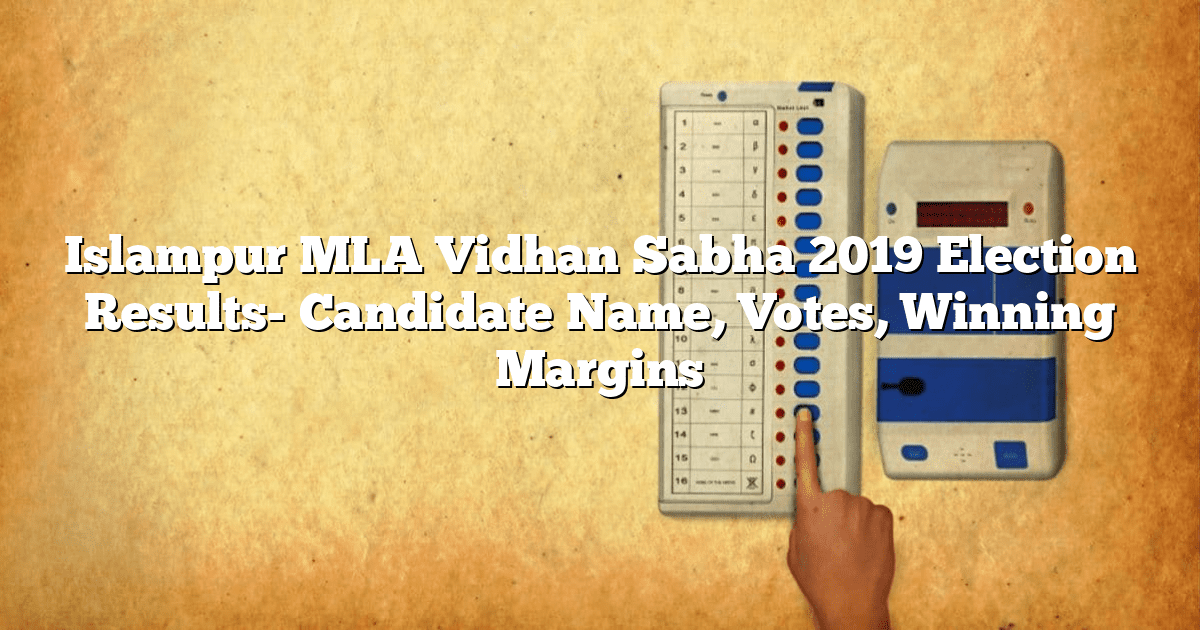 Islampur MLA Vidhan Sabha 2019 Election Results- Candidate Name, Votes, Winning Margins