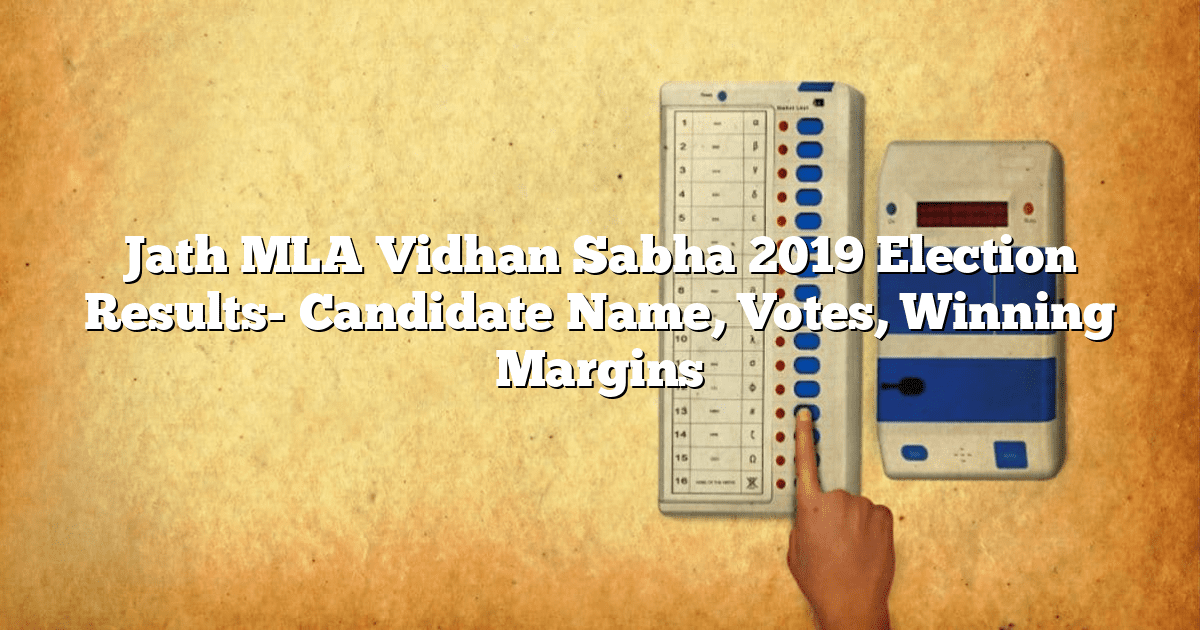 Jath MLA Vidhan Sabha 2019 Election Results- Candidate Name, Votes, Winning Margins