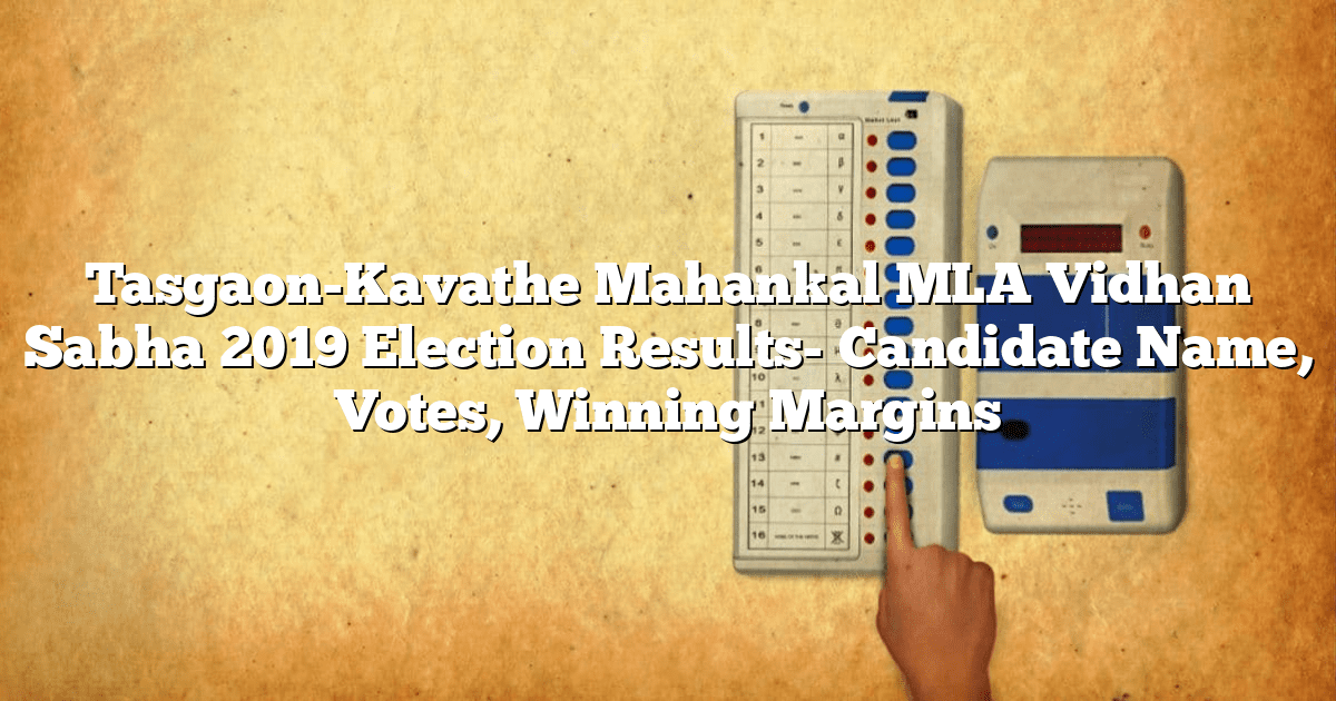 Tasgaon-Kavathe Mahankal MLA Vidhan Sabha 2019 Election Results- Candidate Name, Votes, Winning Margins