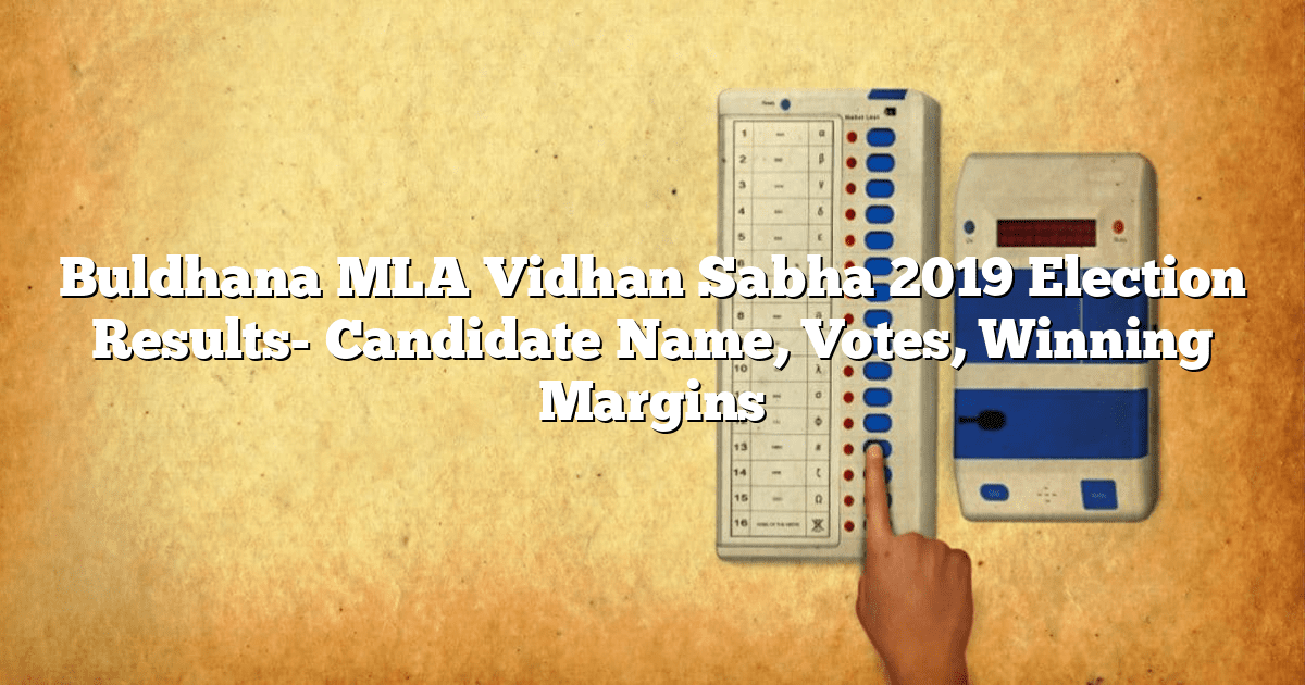 Buldhana MLA Vidhan Sabha 2019 Election Results- Candidate Name, Votes, Winning Margins